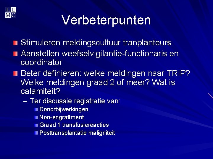 Verbeterpunten Stimuleren meldingscultuur tranplanteurs Aanstellen weefselvigilantie-functionaris en coordinator Beter definieren: welke meldingen naar TRIP?