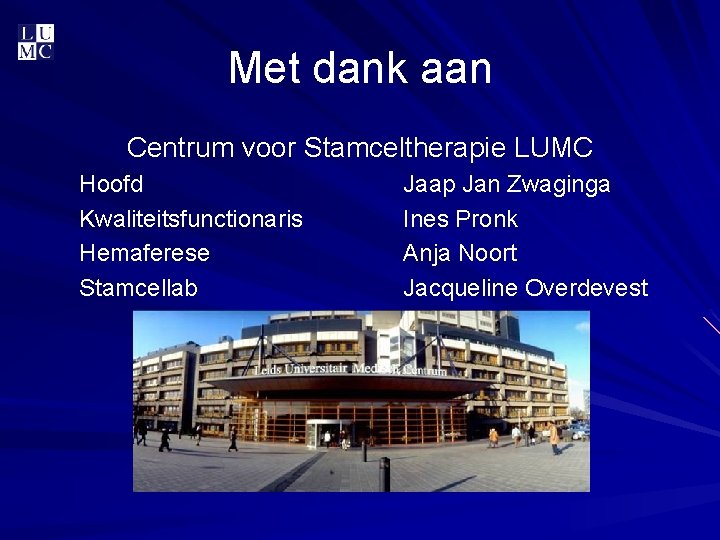 Met dank aan Centrum voor Stamceltherapie LUMC Hoofd Kwaliteitsfunctionaris Hemaferese Stamcellab Jaap Jan Zwaginga