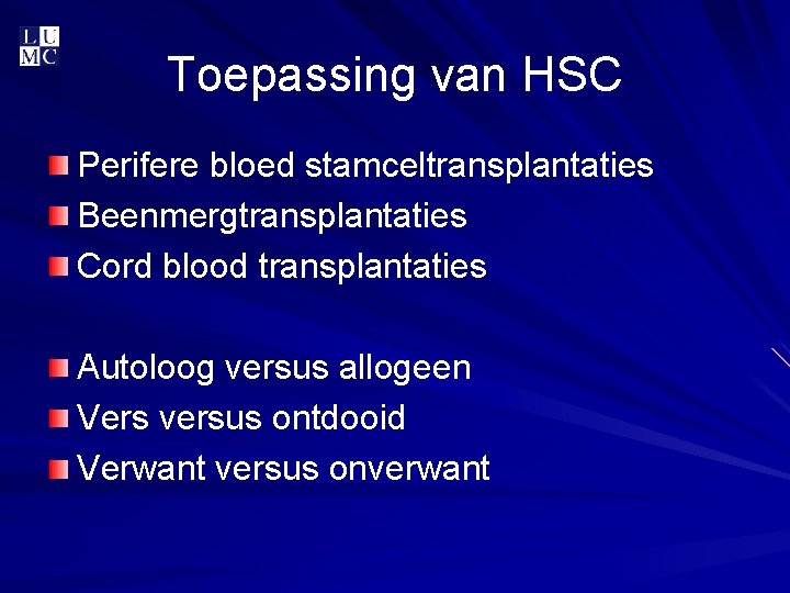 Toepassing van HSC Perifere bloed stamceltransplantaties Beenmergtransplantaties Cord blood transplantaties Autoloog versus allogeen Vers