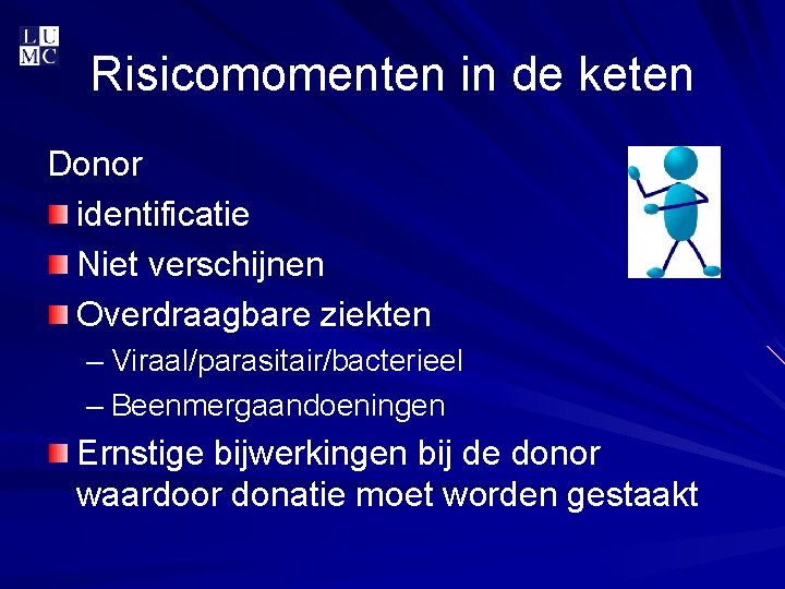 Risicomomenten in de keten Donor identificatie Niet verschijnen Overdraagbare ziekten – Viraal/parasitair/bacterieel – Beenmergaandoeningen