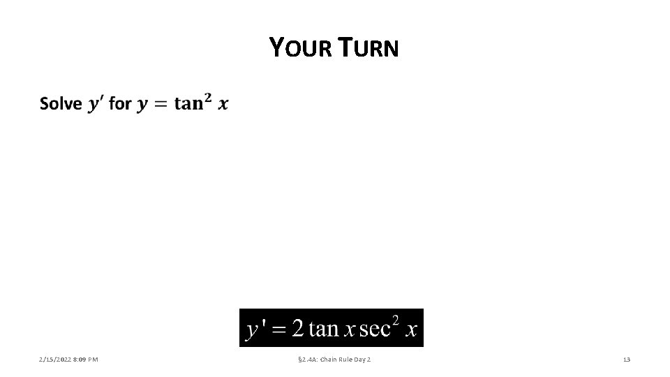 YOUR TURN 2/15/2022 8: 09 PM § 2. 4 A: Chain Rule Day 2