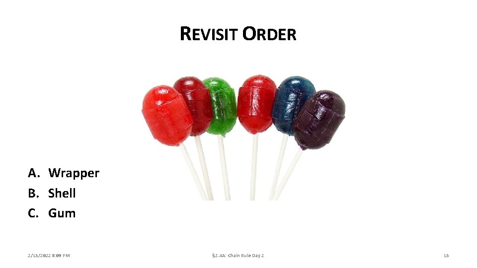 REVISIT ORDER A. Wrapper B. Shell C. Gum 2/15/2022 8: 09 PM § 2.