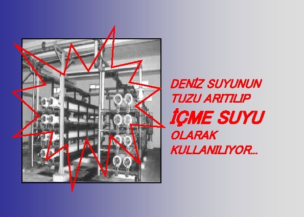 DENİZ SUYUNUN TUZU ARITILIP İÇME SUYU OLARAK KULLANILIYOR. . . 