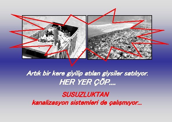 Artık bir kere giyilip atılan giysiler satılıyor. HER YER ÇÖP. . SUSUZLUKTAN kanalizasyon sistemleri