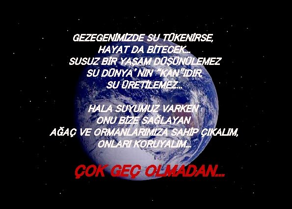 GEZEGENİMİZDE SU TÜKENİRSE, HAYAT DA BİTECEK. . . SUSUZ BİR YAŞAM DÜŞÜNÜLEMEZ SU DÜNYA’NIN