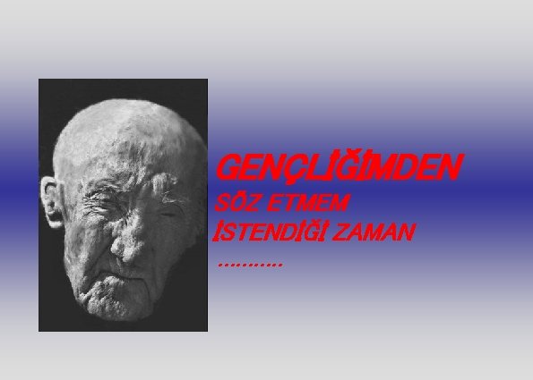 GENÇLİĞİMDEN SÖZ ETMEM İSTENDİĞİ ZAMAN. . . 