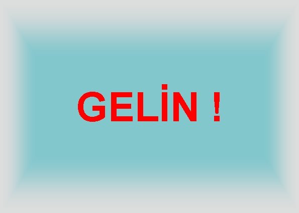 GELİN ! 