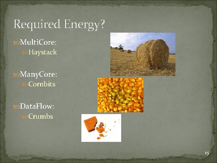 Required Energy? Multi. Core: Haystack Many. Core: Cornbits Data. Flow: Crumbs 15 