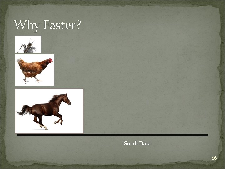 Why Faster? Small Data 16 