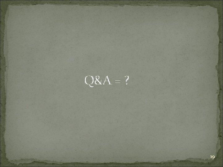 Q&A = ? 19 