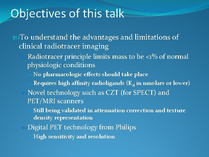 Objectives of this talk To understand the advantages and limitations of clinical radiotracer imaging