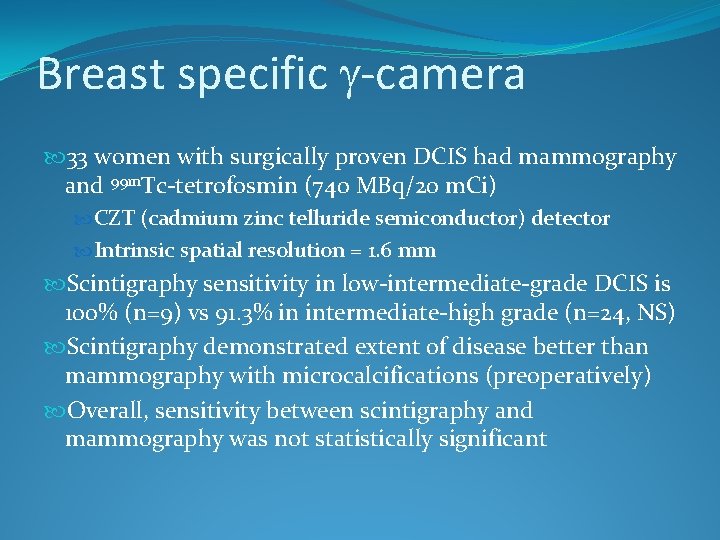 Breast specific g-camera 33 women with surgically proven DCIS had mammography and 99 m.
