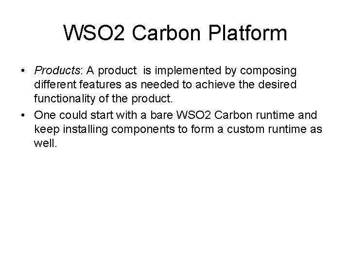 WSO 2 Carbon Platform • Products: A product is implemented by composing different features