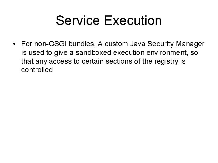 Service Execution • For non-OSGi bundles, A custom Java Security Manager is used to
