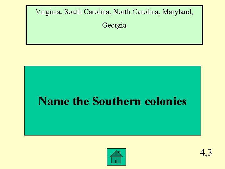 Virginia, South Carolina, North Carolina, Maryland, Georgia Name the Southern colonies 4, 3 