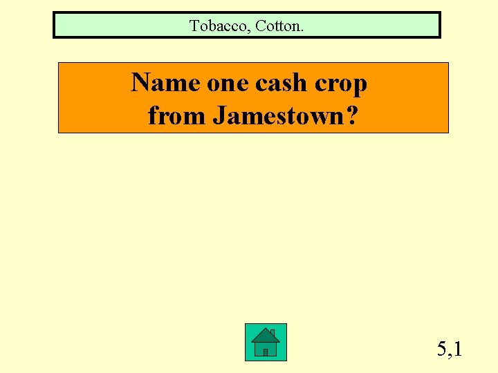 Tobacco, Cotton. Name one cash crop from Jamestown? 5, 1 