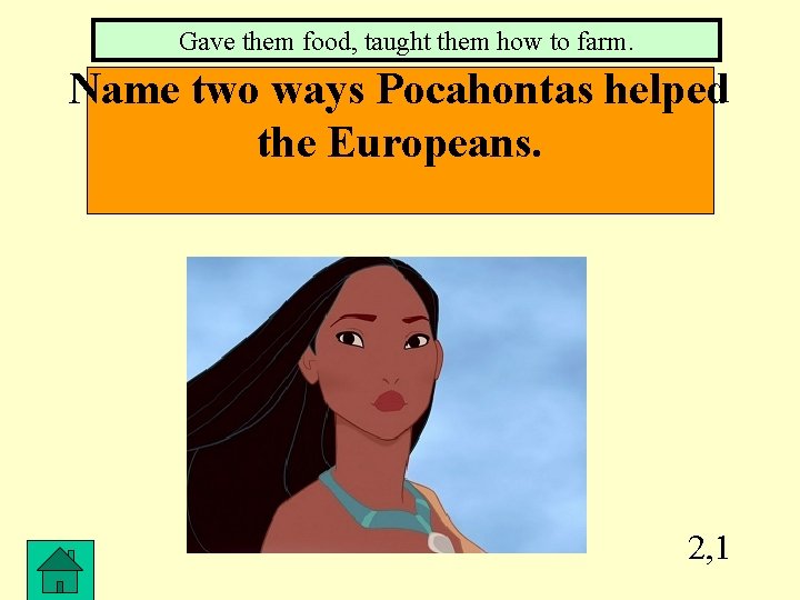 Gave them food, taught them how to farm. Name two ways Pocahontas helped the