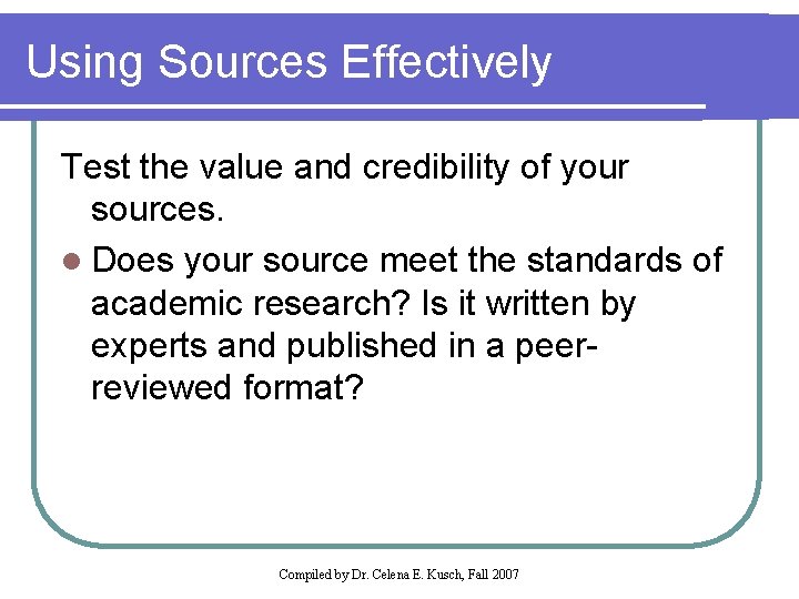 Using Sources Effectively Test the value and credibility of your sources. l Does your