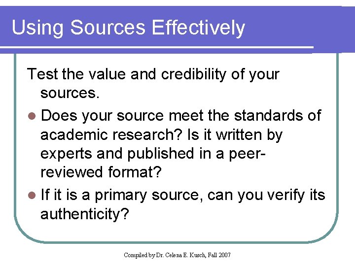 Using Sources Effectively Test the value and credibility of your sources. l Does your