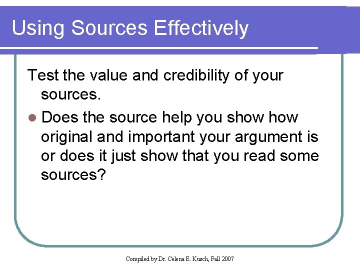 Using Sources Effectively Test the value and credibility of your sources. l Does the