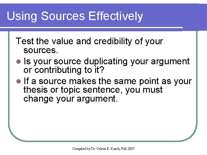 Using Sources Effectively Test the value and credibility of your sources. l Is your