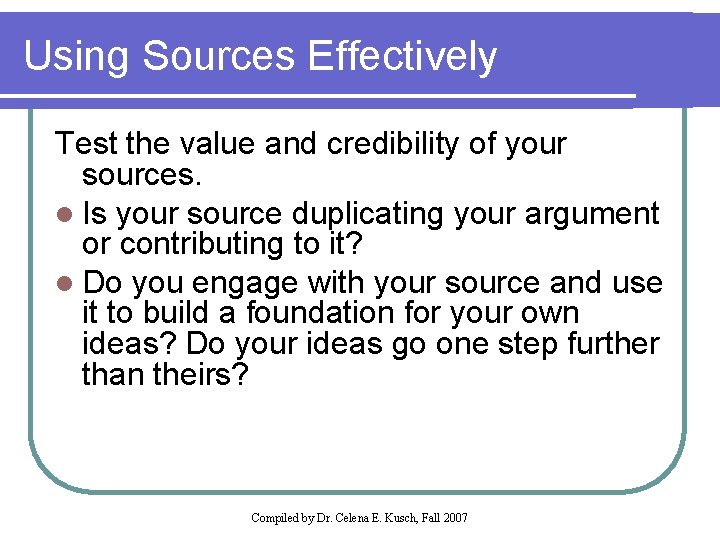 Using Sources Effectively Test the value and credibility of your sources. l Is your