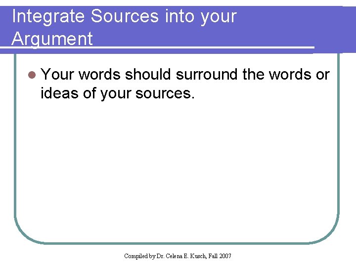 Integrate Sources into your Argument l Your words should surround the words or ideas
