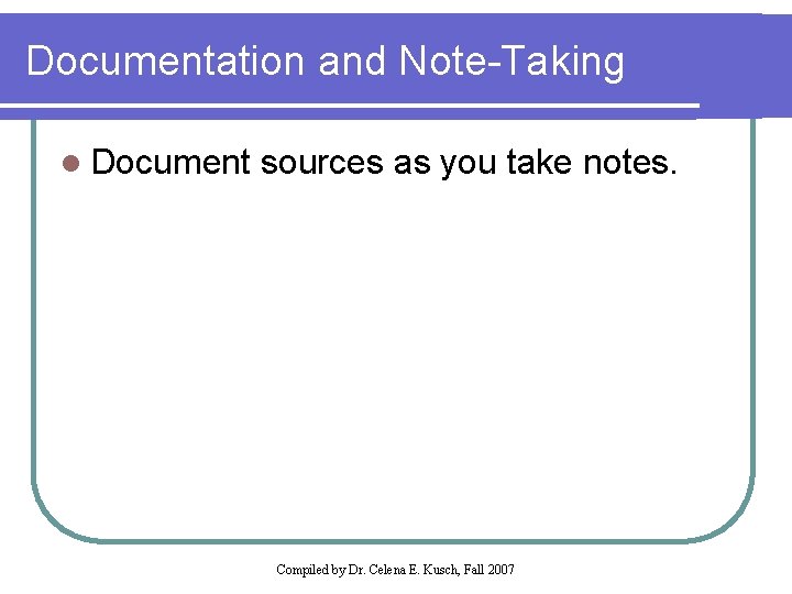 Documentation and Note-Taking l Document sources as you take notes. Compiled by Dr. Celena