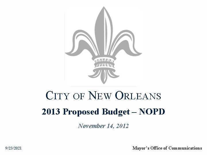 CITY OF NEW ORLEANS 2013 Proposed Budget – NOPD November 14, 2012 9/23/2021 Mayor’s