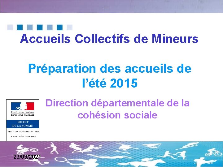 Accueils Collectifs de Mineurs Préparation des accueils de l’été 2015 Direction départementale de la