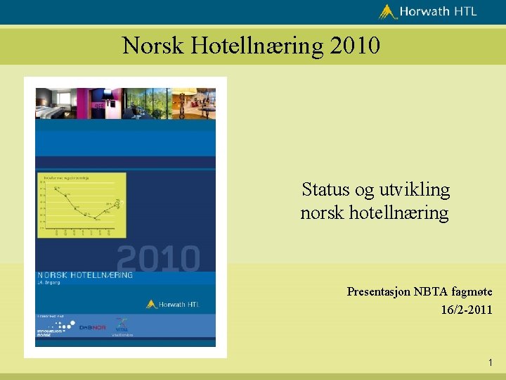 Norsk Hotellnæring 2010 Status og utvikling norsk hotellnæring Presentasjon NBTA fagmøte 16/2 -2011 1