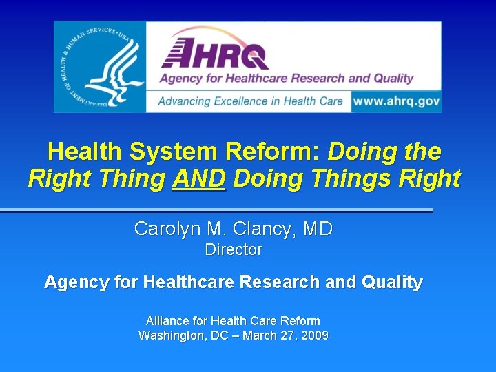 Health System Reform: Doing the Right Thing AND Doing Things Right Carolyn M. Clancy,