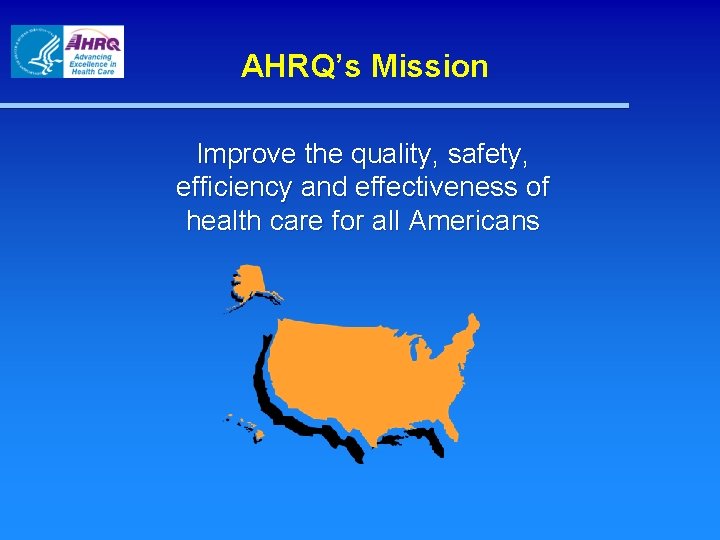 AHRQ’s Mission Improve the quality, safety, efficiency and effectiveness of health care for all