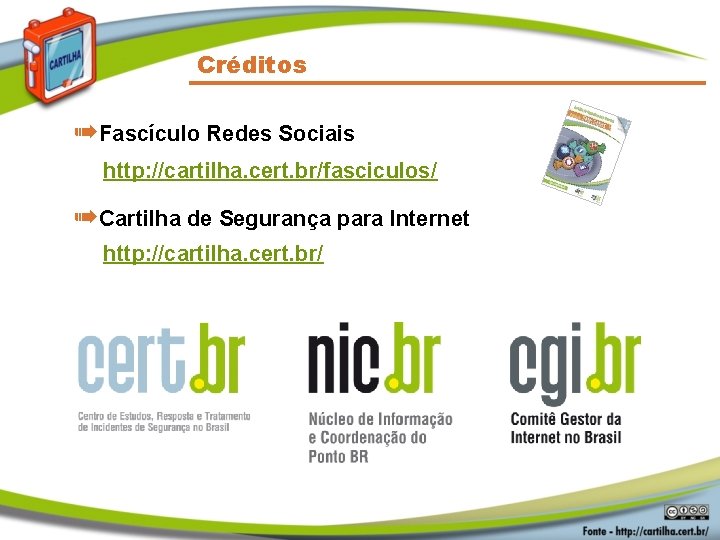 Créditos ➠Fascículo Redes Sociais http: //cartilha. cert. br/fasciculos/ ➠Cartilha de Segurança para Internet http: