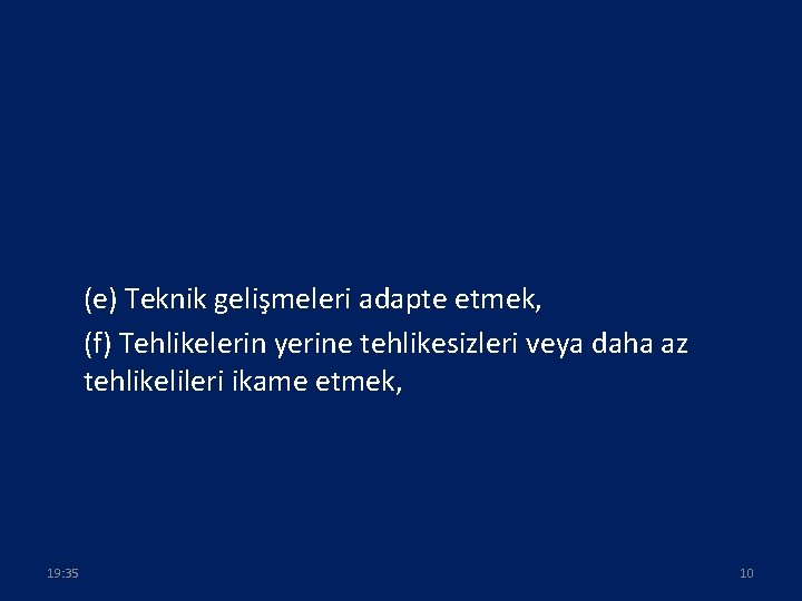 (e) Teknik gelişmeleri adapte etmek, (f) Tehlikelerin yerine tehlikesizleri veya daha az tehlikelileri ikame