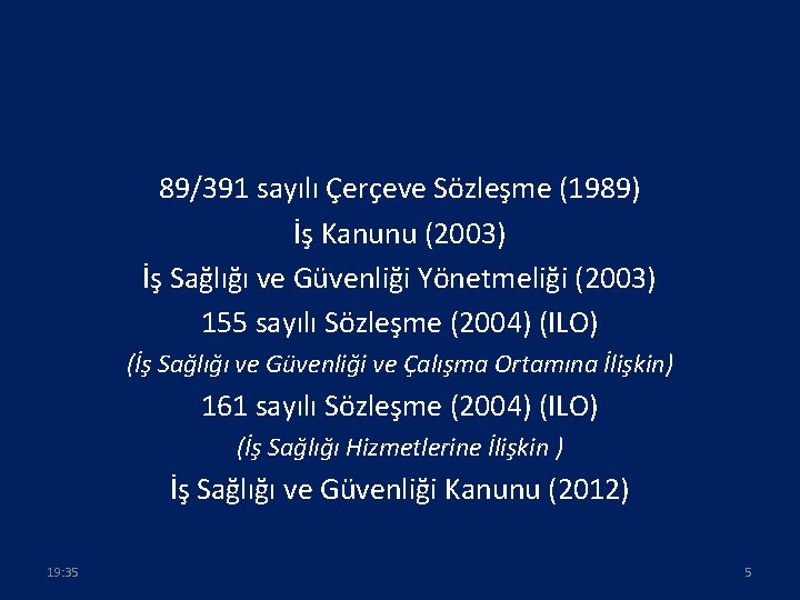 89/391 sayılı Çerçeve Sözleşme (1989) İş Kanunu (2003) İş Sağlığı ve Güvenliği Yönetmeliği (2003)