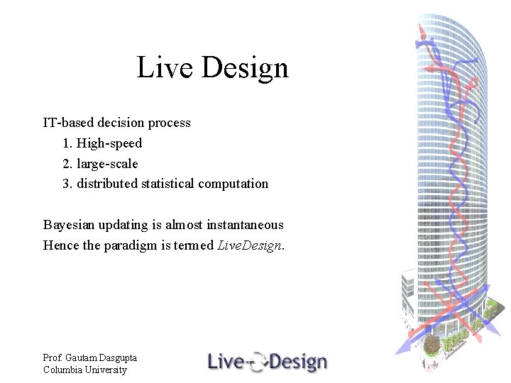 Live Design IT-based decision process 1. High-speed 2. large-scale 3. distributed statistical computation Bayesian