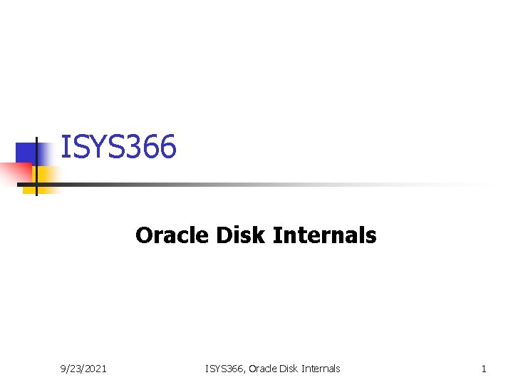 ISYS 366 Oracle Disk Internals 9/23/2021 ISYS 366, Oracle Disk Internals 1 