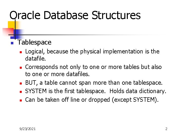 Oracle Database Structures n Tablespace n n n Logical, because the physical implementation is