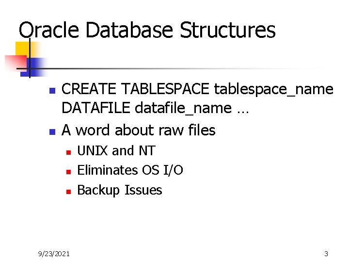 Oracle Database Structures n n CREATE TABLESPACE tablespace_name DATAFILE datafile_name … A word about