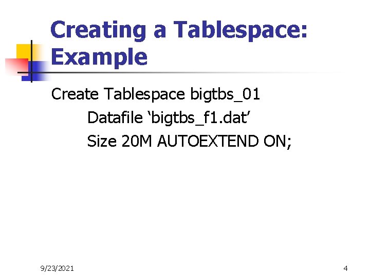 Creating a Tablespace: Example Create Tablespace bigtbs_01 Datafile ‘bigtbs_f 1. dat’ Size 20 M