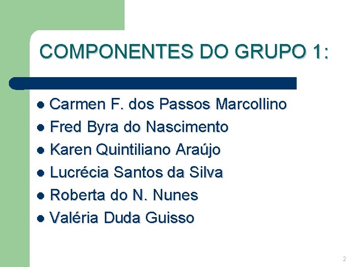 COMPONENTES DO GRUPO 1: Carmen F. dos Passos Marcollino l Fred Byra do Nascimento
