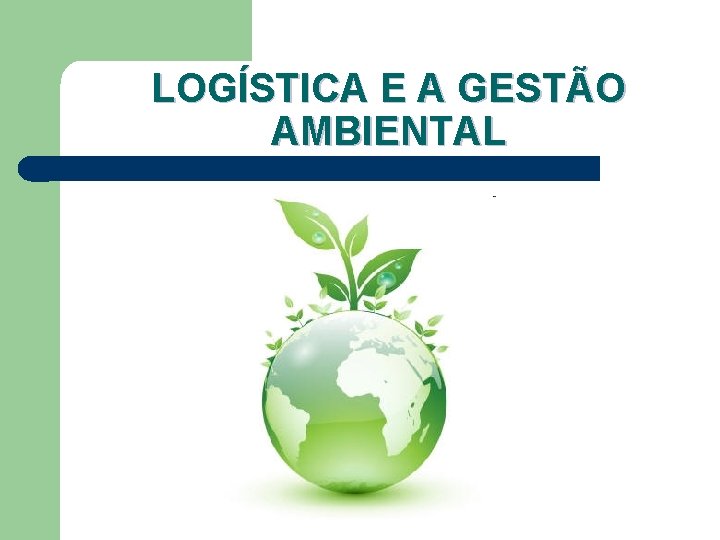 LOGÍSTICA E A GESTÃO AMBIENTAL 