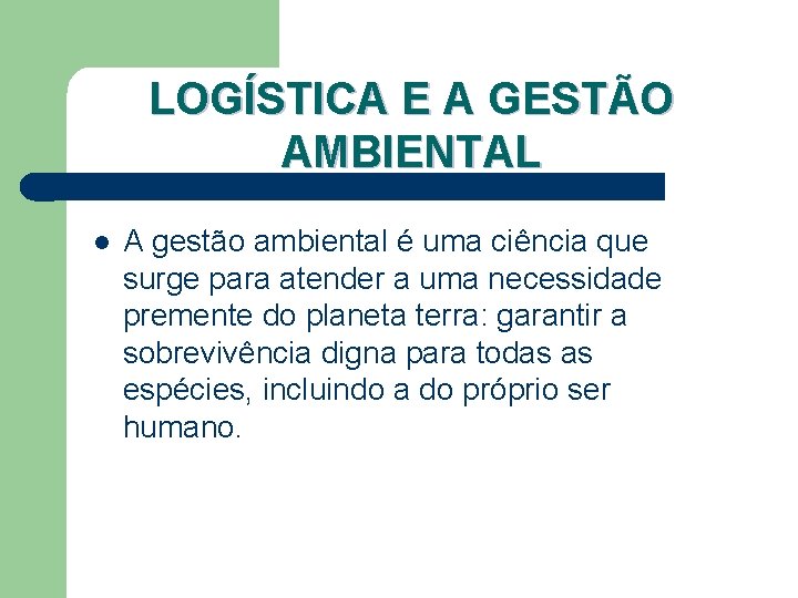 LOGÍSTICA E A GESTÃO AMBIENTAL l A gestão ambiental é uma ciência que surge