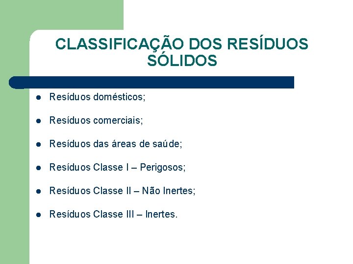 CLASSIFICAÇÃO DOS RESÍDUOS SÓLIDOS l Resíduos domésticos; l Resíduos comerciais; l Resíduos das áreas