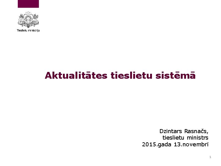 Aktualitātes tieslietu sistēmā Dzintars Rasnačs, tieslietu ministrs 2015. gada 13. novembrī 1 