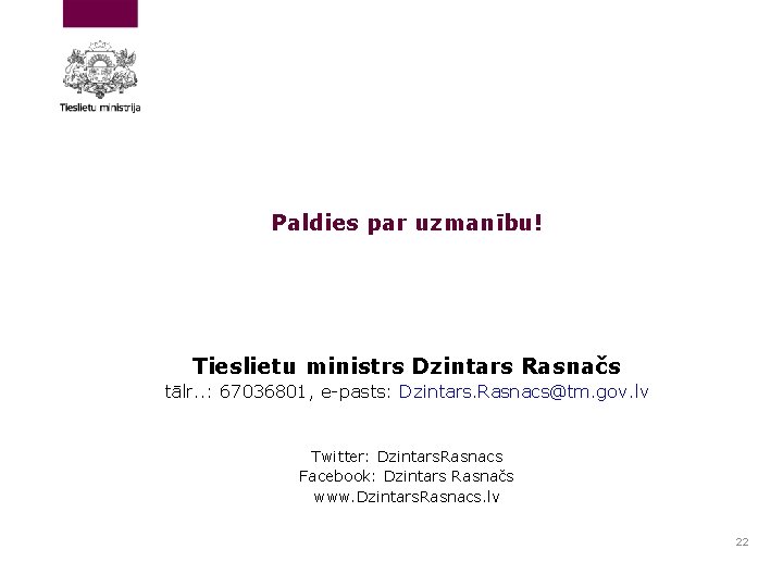 Paldies par uzmanību! Tieslietu ministrs Dzintars Rasnačs tālr. . : 67036801, e-pasts: Dzintars. Rasnacs@tm.