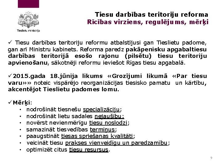 Tiesu darbības teritoriju reforma Rīcības virziens, regulējums, mērķi ü Tiesu darbības teritoriju reformu atbalstījusi