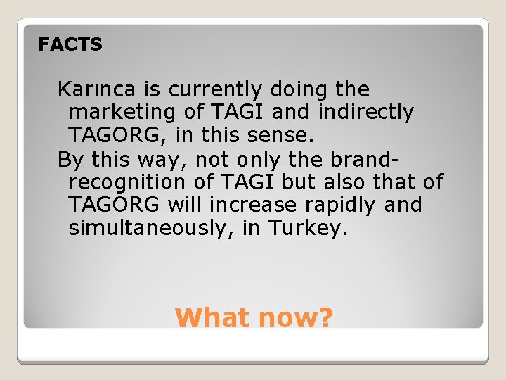 FACTS Karınca is currently doing the marketing of TAGI and indirectly TAGORG, in this