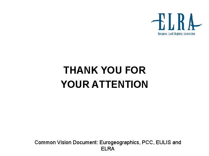 THANK YOU FOR YOUR ATTENTION Common Vision Document: Eurogeographics, PCC, EULIS and ELRA 